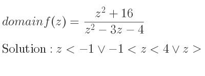 The domain of f(z)=(z^2+16)/(z^2-3z-4) is z<-1\lor-1<z<4\lor z>4
